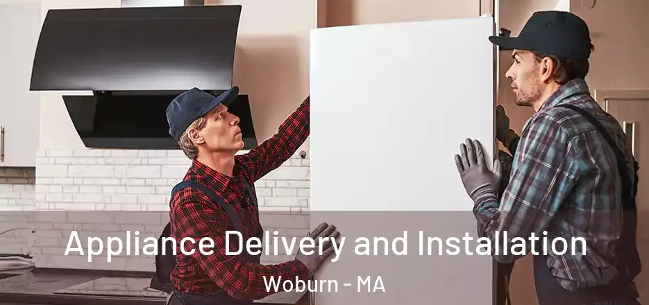  Appliance Delivery and Installation Woburn - MA